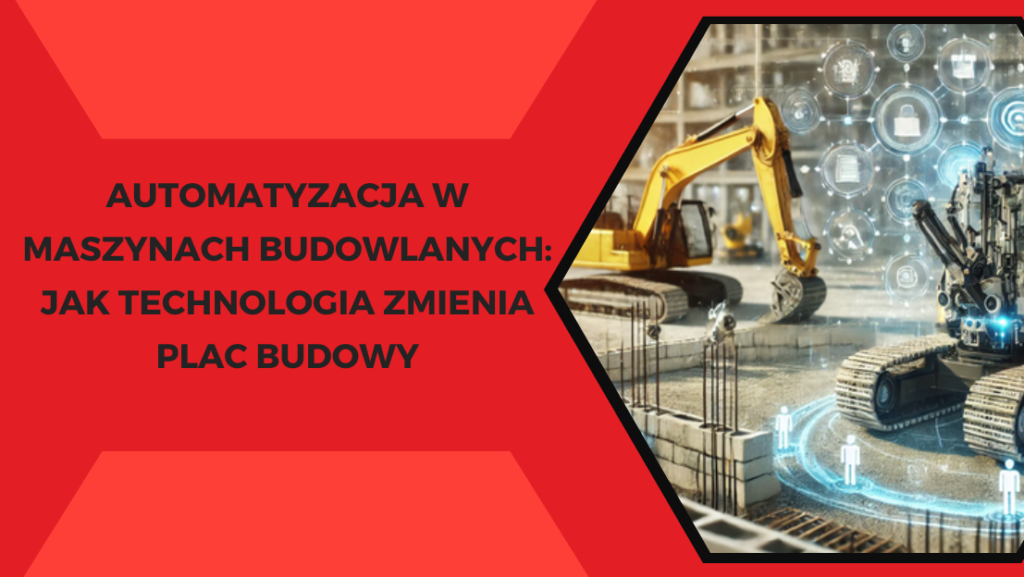 Automatyzacja w maszynach budowlanych: Jak technologia zmienia plac budowy